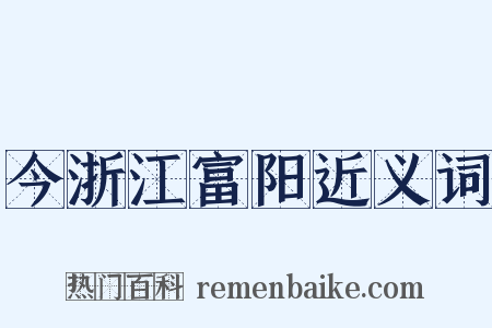 今浙江富阳近义词是什么意思的图片